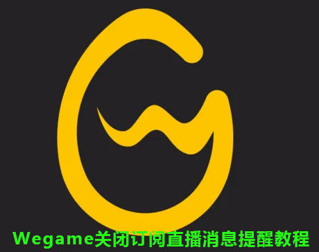 Wegame关闭订阅直播消息提醒教程