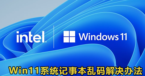 Win11系统记事本乱码解决办法