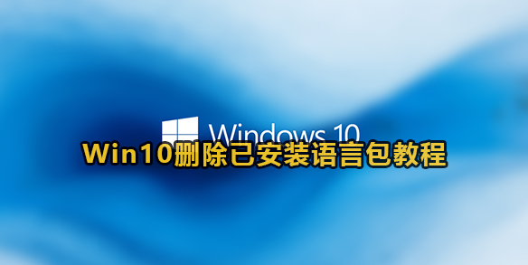 Win10删除已安装语言包教程(win10系统怎么删除已安装语言包)