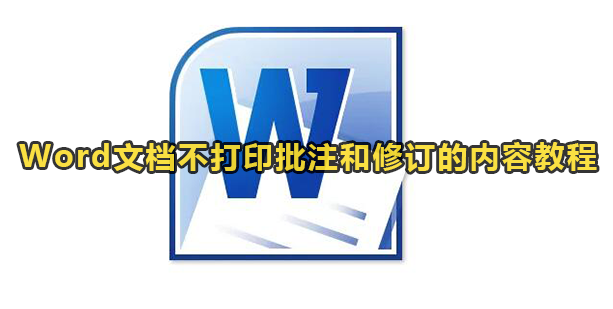 Word文档不打印批注和修订的内容教程