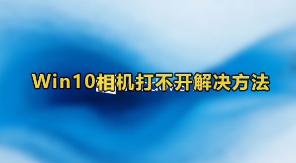 Win10相机打不开解决方法(win10软件读取不到相机)