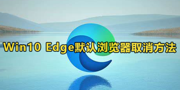 Win10 Edge默认浏览器取消方法