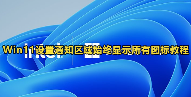 Win11设置通知区域始终显示所有图标教程