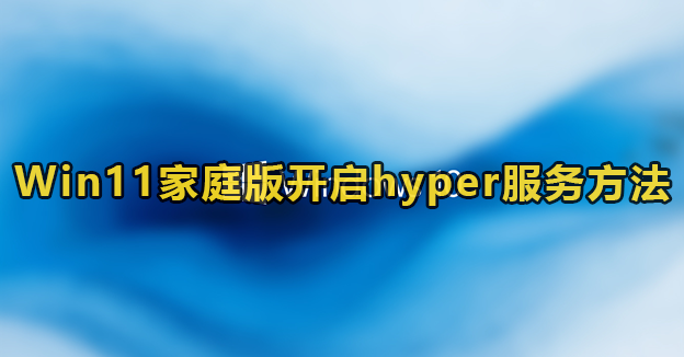 Win11家庭版开启hyper服务方法