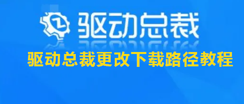 驱动总裁更改下载路径教程