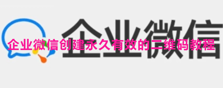 企业微信创建永久有效的二维码教程