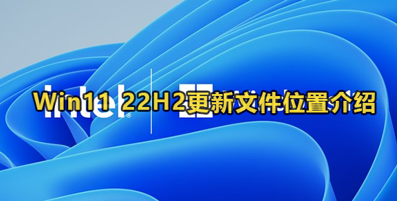 Win11 22H2更新文件位置介绍