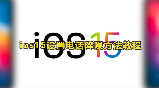 ios15设置电话降噪方法教程