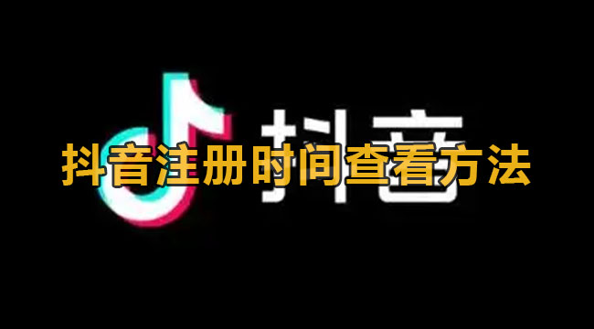 抖音注册时间查看方法(怎么查询抖音注册时间,抖音注册时间查询)