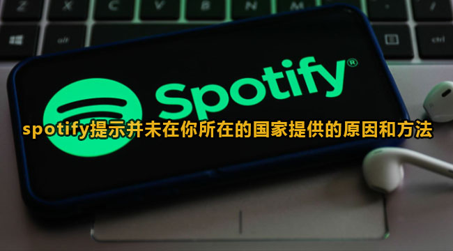 spotify提示并未在你所在的国家提供服务解决方法