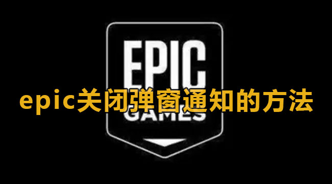 epic关闭弹窗通知的方法