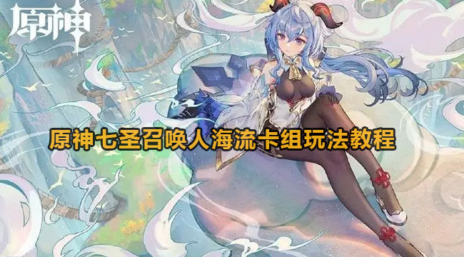 原神七圣召唤人海流卡组玩法教程