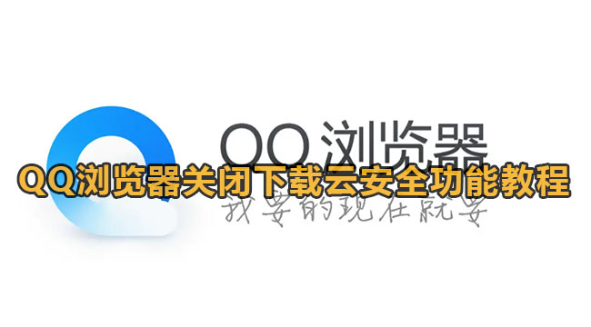 QQ浏览器关闭下载云安全功能教程