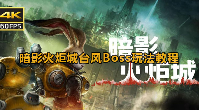 暗影火炬城台风Boss玩法教程(暗影火炬城台风boss玩法教程攻略)