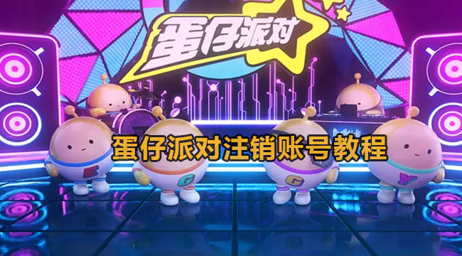 蛋仔派对注销账号教程