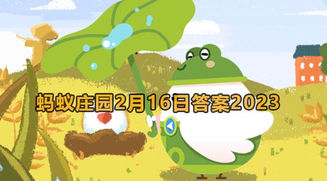 2023蚂蚁庄园2月16日答案2