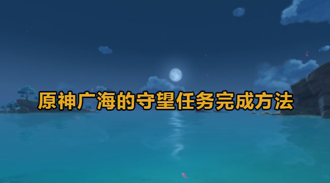 原神广海的守望任务完成方法