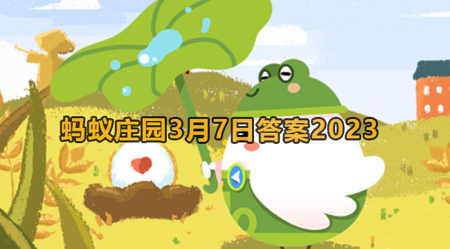 2023蚂蚁庄园3月7日答案2