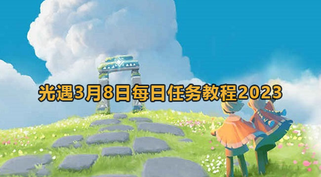 光遇3月8日每日任务教程2023