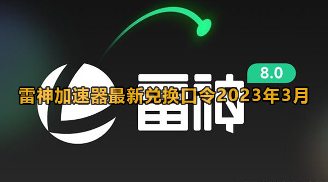 雷神加速器最新兑换口令2023年3月