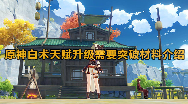 原神白术天赋升级需要突破材料介绍