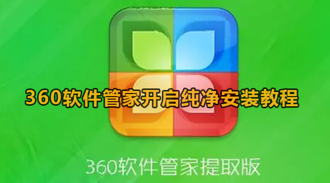 360软件管家开启纯净安装教程