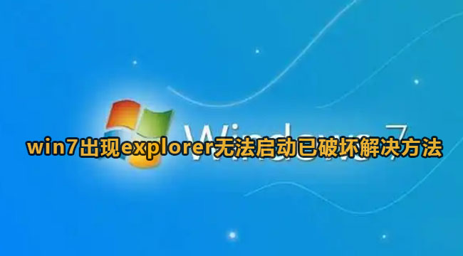 win7出现explorer无法启动已破坏解决方法