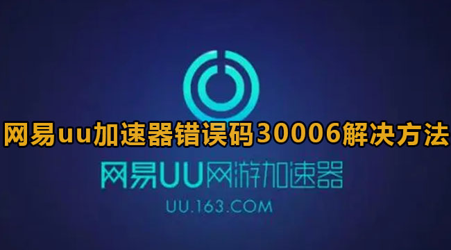 网易uu加速器错误码30006解决方法