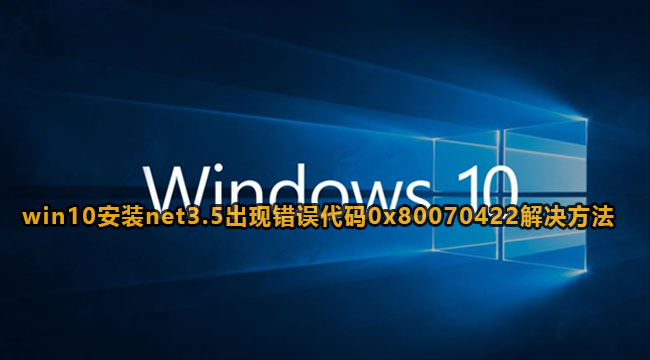 win10安装net3.5提示0x80070422解决方法