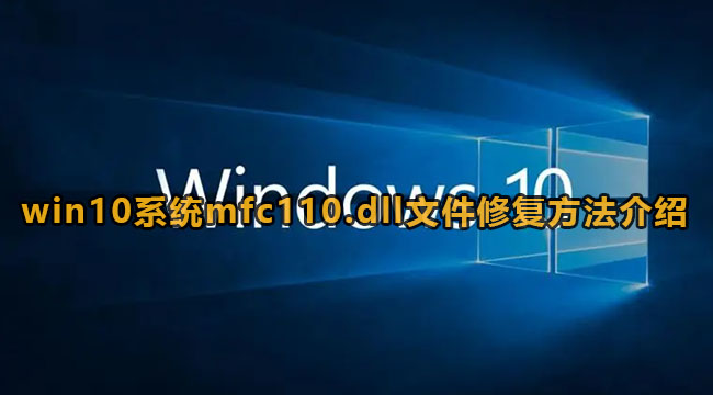 win10系统mfc110.dll文件修复方法介绍