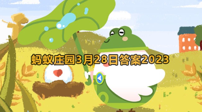 2023蚂蚁庄园3月28日答案1