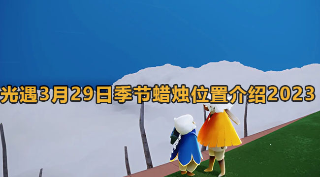 光遇3月29日季节蜡烛位置介绍2023