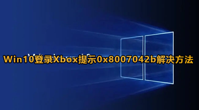 Win10登录Xbox提示0x8007042b解决方法