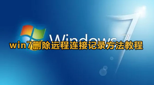 win7删除远程连接记录方法教程