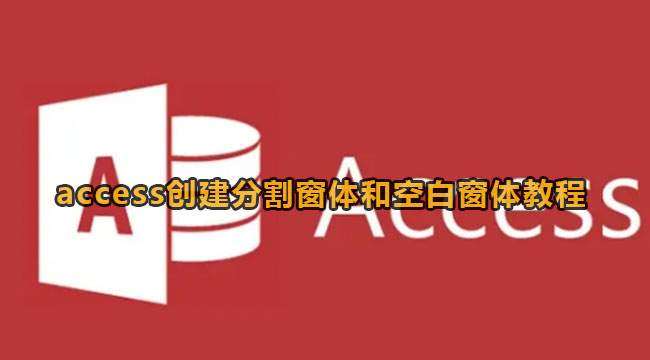 access创建分割窗体和空白窗体教程