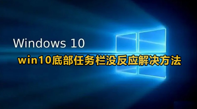 win10底部任务栏没反应解决方法