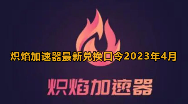 炽焰加速器最新兑换口令2023年4月