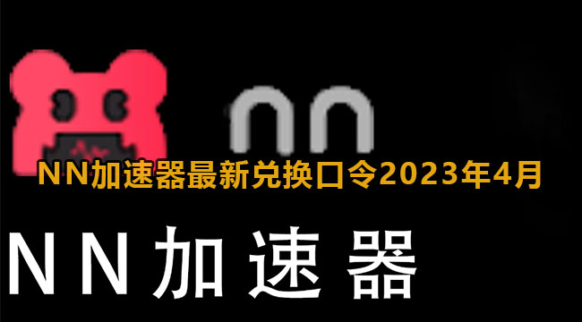 NN加速器最新兑换口令2023年4月