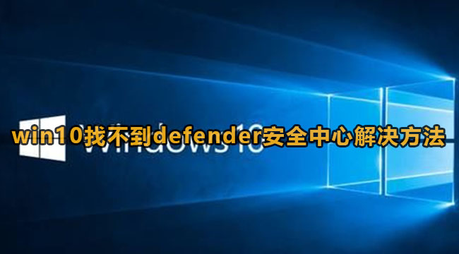 win10找不到defender安全中心解决方法