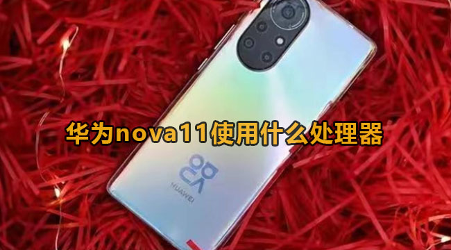 华为nova11使用什么处理器