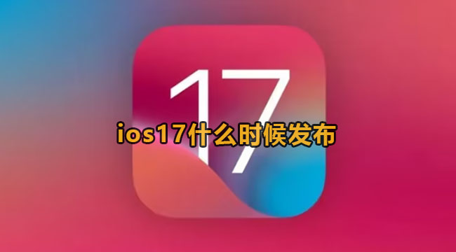 ios17什么时候发布