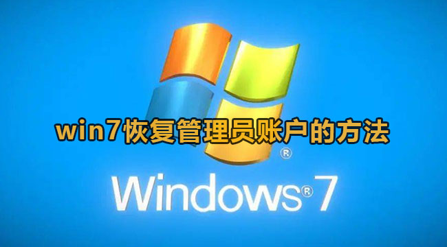 win7恢复管理员账户的方法