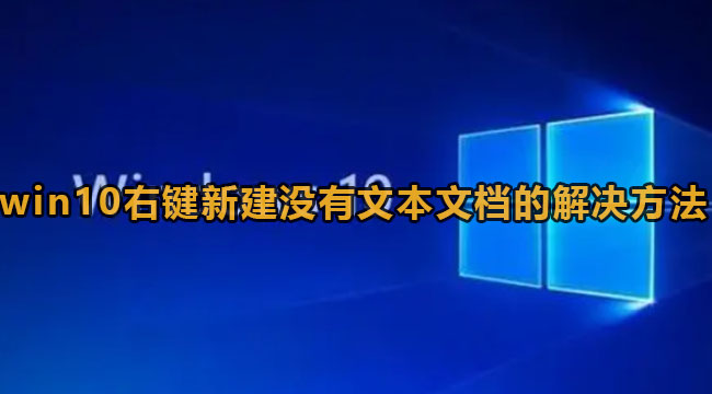 win10右键新建没有文本文档的解决方法