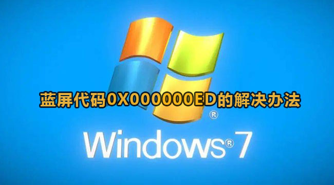 win7蓝屏代码0X000000ed的解决办法