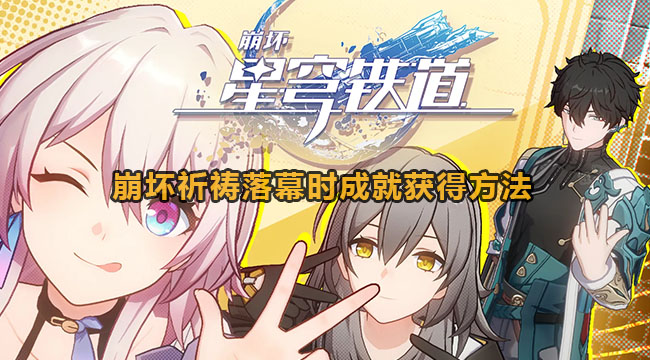 崩坏星穹铁道祈祷落幕时成就获得方法