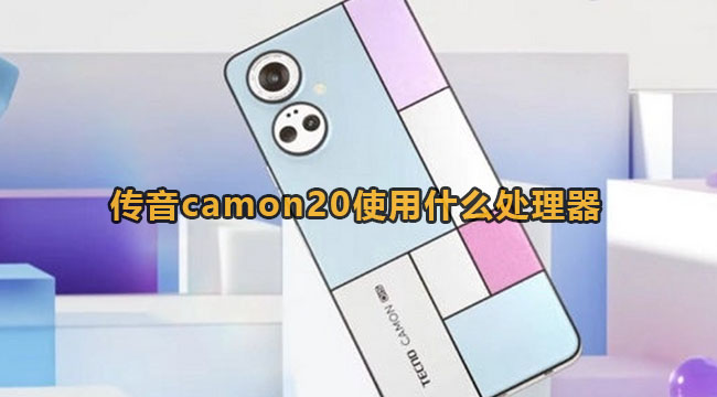 传音Camon20使用什么处理器