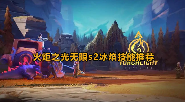 火炬之光无限s2冰焰技能推荐