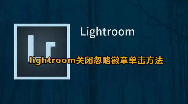 lightroom关闭忽略徽章单击方法