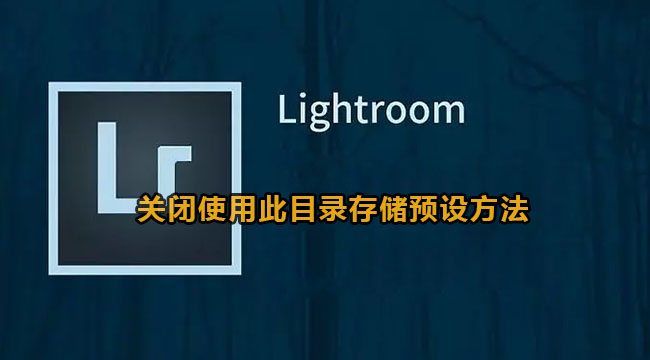 lightroom关闭使用此目录存储预设方法