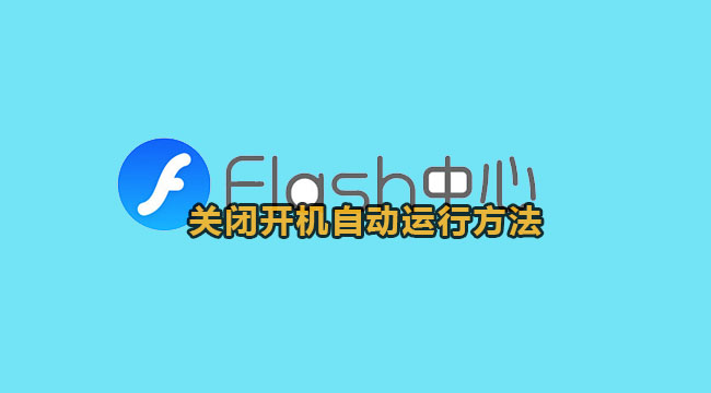 flash中心关闭开机自动运行方法